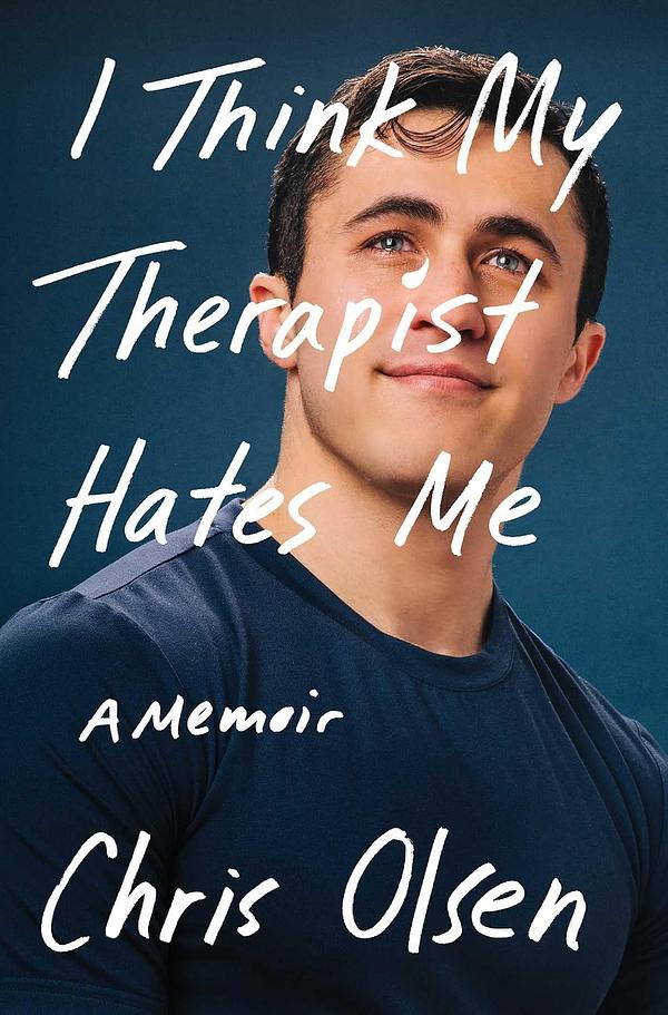 I Think My Therapist Hates Me: A Memoir by Chris Olsen | The StoryGraph