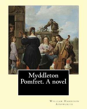 Myddleton Pomfret. A novel By: William Harrison Ainsworth: Novel (World's classic's) by William Harrison Ainsworth