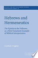 Hebrews and Hermeneutics: The Epistle to the Hebrews as a New Testament Example of Biblical Interpretation by Graham Hughes