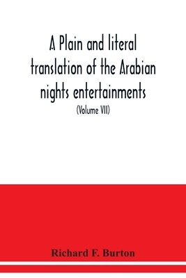 A plain and literal translation of the Arabian nights entertainments, now entitled The book of the thousand nights and a night (Volume VII) by Anonymous