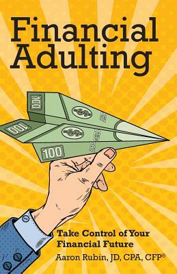 Financial Adulting: Take Control of Your Financial Future by Aaron Rubin