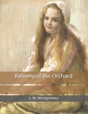 Kilmeny of the Orchard: Large Print by L.M. Montgomery