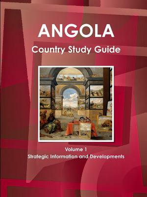 Angola Country Study Guide Volume 1 Strategic Information and Developments by Inc Ibp