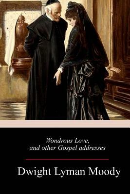 Wondrous Love, and other Gospel addresses by Dwight Lyman Moody