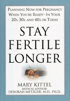 Stay Fertile Longer by Mary Kittel, Deborah Metzger