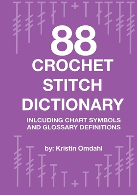 88 Crochet Stitch Dictionary: Including Chart Symbols and Glossary Definitions by Kristin Omdahl