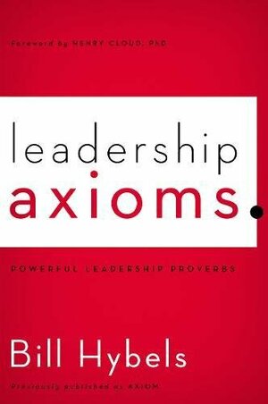 Leadership Axioms: Powerful Leadership Proverbs by Bill Hybels