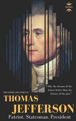 Thomas Jefferson: Patriot. Statesman. President. The Entire Life Story by The History Hour