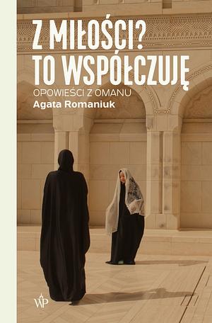 Z miłości? To współczuję. Opowieści z Omanu by Agata Romaniuk