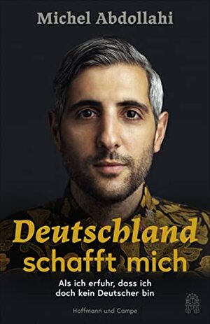 Deutschland schafft mich: Als ich erfuhr, dass ich doch kein Deutscher bin by Michel Abdollahi