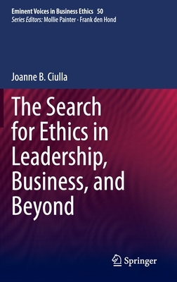 The Search for Ethics in Leadership, Business, and Beyond by Joanne B. Ciulla