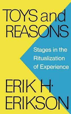 Toys and Reasons: Stages in the Ritualization of Experience by Erik H. Erikson