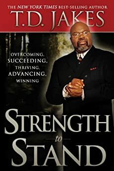 Strength to Stand: Overcoming, Succeeding, Thriving, Advancing, Winning by T.D. Jakes