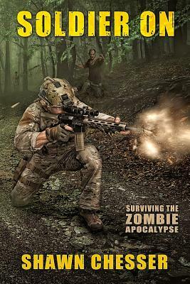 Soldier On: Surviving the Zombie Apocalypse by Shawn Chesser
