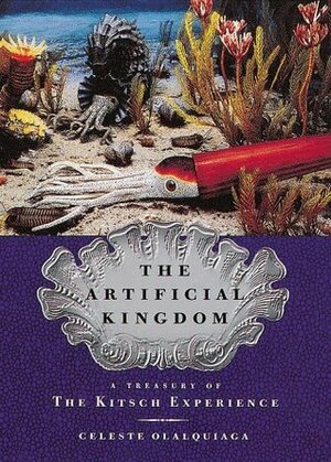 The Artificial Kingdom: A Treasury of the Kitsch Experience by Celeste Olalquiaga