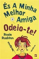 És a Minha Melhor Amiga - Odeio-te! by Rosie Rushton