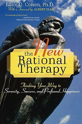 New Rational Therapy: Thinking Your Way to Serenity, Success, and Profound Happiness by Elliot D. Cohen