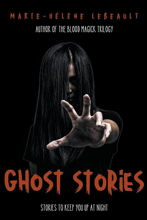 Ghost Stories: Stories to Keep You Up at Night by Marie-Hélène Lebeault