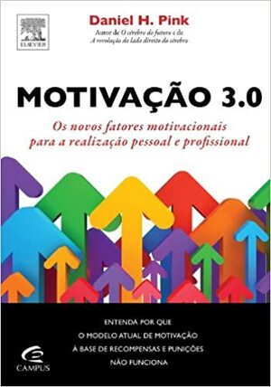 Motivação 3.0: Os Novos Fatores Motivacionais que Buscam Tanto a Realização Pessoal quanto Profissional by Daniel H. Pink