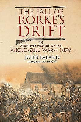 The Fall of Rorke's Drift: An Alternate History of the Anglo-Zulu War of 1879 by John Laband