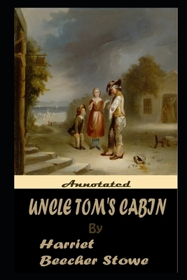 Uncle Tom's Cabin By Harriet Beecher Stowe The New Annotated Edition by Harriet Beecher Stowe