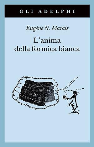 L'anima della formica bianca by Eugène N. Marais