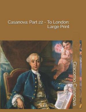 Casanova: Part 22 - To London: Large Print by Giacomo Casanova