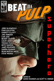 Beat to a Pulp: Superhero by Garnett Elliott, David Cranmer, Jerry Bloomfield, Thomas Pluck, Court Merrigan, James Reasoner, Keith Rawson, Sandra Seamans, Chad Eagleton, Kevin Burton Smith, Liam Jose, Steve Weddle, Scott D. Parker, Jake Hinkson, Benoit Lelièvre