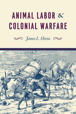 Animal Labor and Colonial Warfare by James L. Hevia