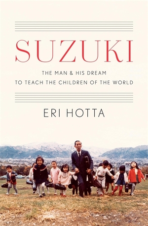 Suzuki: The Man and His Dream to Teach the Children of the World by Eri Hotta