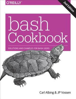 Bash Cookbook: Solutions and Examples for Bash Users by Carl Albing D, Jp Vossen