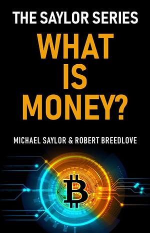 What is Money? by Robert Breedlove, Michael Saylor