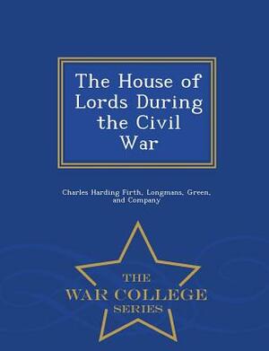 The House of Lords During the Civil War - War College Series by Charles Harding Firth