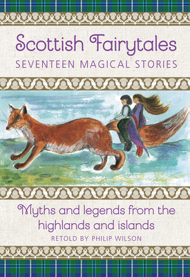 Scottish Fairytales: Seventeen Magical Stories: Myths and Legends from the Highlands and Islands by 
