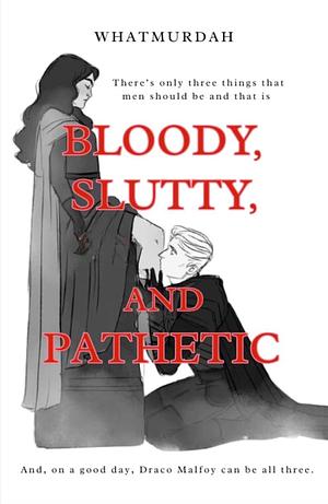 Bloody, Slutty And Pathetic  by WhatMurdah