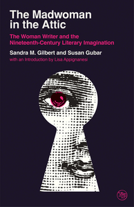 The Madwoman in the Attic: The Woman Writer and the Nineteenth-Century Literary Imagination by Sandra M. Gilbert, Susan Gubar