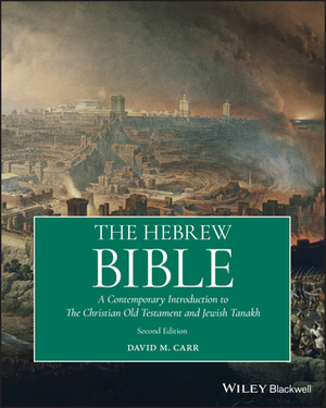 The Hebrew Bible: A Contemporary Introduction to the Christian Old Testament and Jewish Tanakh by David M. Carr