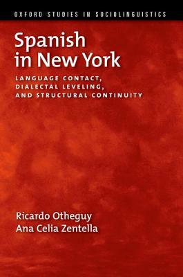 Spanish in New York: Language Contact, Dialectal Leveling, and Structural Continuity by Ana Celia Zentella, Ricardo Otheguy