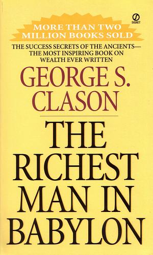 The Richest Man in Babylon: The Success Secrets of the Ancients--The Most Inspiring Book on Wealth Ever Written by George S. Clason