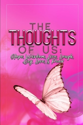 The Thoughts Of Us: Hope, Wisdom, Live, Laugh, Cry, Love & Pray! by Tiffany Gilbert