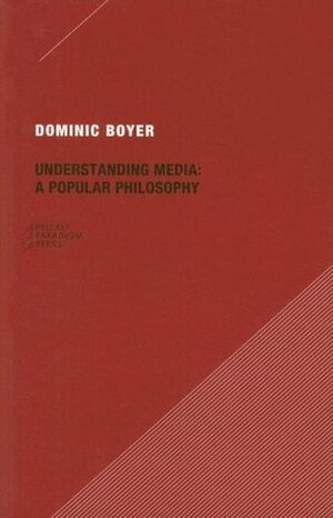 Understanding Media: A Popular Philosophy by Dominic Boyer