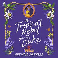 A Tropical Rebel Gets the Duke by Adriana Herrera