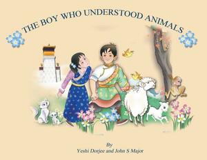 The Boy Who Understood Animals by John S. Major, Yeshi Dorjee