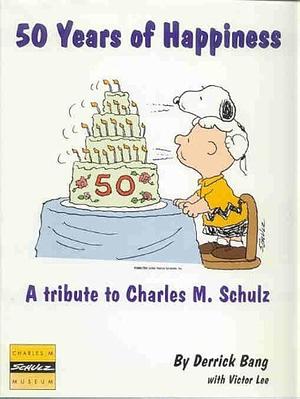 50 Years of Happiness : a Tribute to Charles M. Schulz by Derrick Bang