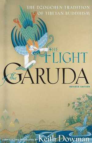 The Flight of the Garuda: The Dzogchen Tradition of Tibetan Buddhism by Godemchan, Keith Dowman, Shabkar, Guru Chowang, Patrul Rinpoche, Padmasambhava