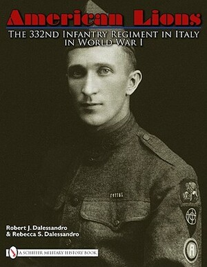 American Lions: The 332nd Infantry Regiment in Italy in World War I by Robert J. Dalessandro