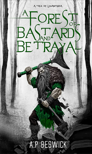 A Forest of Bastards and Betrayal by A.P. Beswick