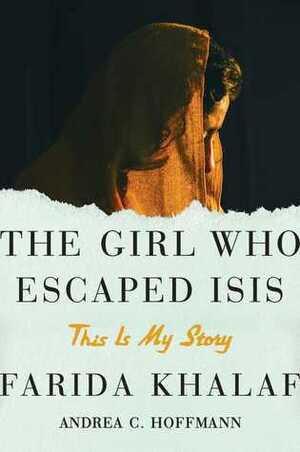 The Girl Who Escaped ISIS: Farida's Story by Andrea C. Hoffmann, Farida Khalaf