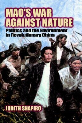 Mao's War Against Nature: Politics and the Environment in Revolutionary China by Judith Shapiro