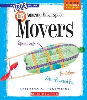 Amazing Makerspace DIY Movers (a True Book: Makerspace Projects) by Kristina A. Holzweiss